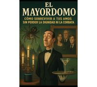 EL MAYORDOMO/ CÓMO SOBREVIVIR A TUS AMOS SIN PERDER LA DIGNIDAD… NI LA CORBATA.