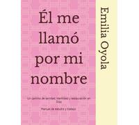 Él me llamó por mi nombre: Un camino de sanidad, identidad y restauración en Dios