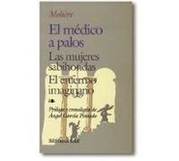 El Medico A Palos ; Las Mujeres Sabihondas ; El Enfermo Imaginari O (3