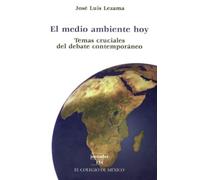 El medio ambiente hoy: temas cruciales del debate contemporáneo