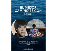 EL MEJOR CAMINO ES CON DIOS: Una Historia de Fe, Propósito y Transformación Guiada por Su Mano