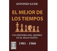 El Mejor de los Tiempos: Una Historia del Ajedrez en el siglo veinte - 1901 - 1960