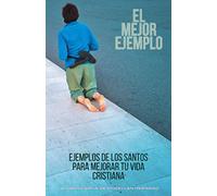 El mejor ejemplo.: Ejemplos de los santos para mejorar tu vida cristiana