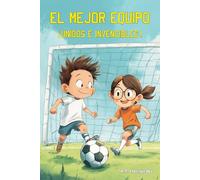 El mejor equipo. ¡Unidos e invencibles!: Libro infantil de fútbol a partir de 6 años. Una historia de amistad, diversión y superación.
