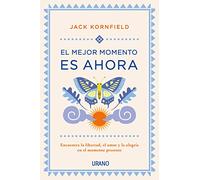 El mejor momento es ahora: Encuentra la libertad, el amor y la alegría en el momento presente (Crecimiento personal)