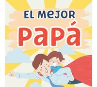 El Mejor Papá: Mensajes de Amor para Papá. Regalo de Hijo a Papá para el Día del Padre.