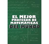 El Mejor Profesor de Matemáticas del Mundo: libreta de notas para profesores de matematicas el mejor de los regalos para profesores de matematicas con ... de escuela, bachillerato y universidad