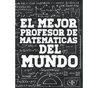 El Mejor Profesor de Matemáticas del Mundo: libreta de notas para profesores de matematicas el mejor de los regalos para profesores de matematicas con ... de escuela, bachillerato y universidad