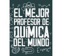 El Mejor Profesor de Quimica del Mundo: libreta de notas para profesores de química el mejor de los regalos para profesores de química con 120 hojas ... de escuela, bachillerato y universidad