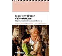 El mejor y El peor De Los Tiempos: 50 películas sobre la revolución francesa (Filmografías Esenciales)