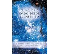El Mensaje Dado Desde El Infinito. Tomo 2: La Profecia De Dios En La A
