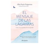 El Mensaje de Las Lágrimas: Cómo Vivir La Pérdida de Un Ser Querido / The Message of Tears: How to Live with the Loss of a Loved One: Cómo vivir ... / How to Live With the Loss of a Loved One