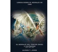 El Mensaje del Tercer Ángel: 3 Volúmenes en 1 (Justificación por la Fe, Historia, Profecías Apocalípticas, Salvación según la Palabra de Dios (1) (Libros Sobre El Mensaje de 1888)