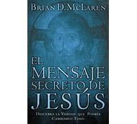 El mensaje secreto de Jesús: Descubra la verdad que podría cambiarlo todo