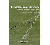 EL MERCADO CONTRA LA CIUDAD: GLOBALIZACIÓN, GENTRIFICACIÓN Y POLÍTICAS URBANAS (MAPAS)