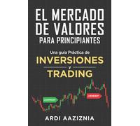 El Mercado de Valores para Principiantes: Una guía Práctica de Inversiones y Trading