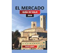 EL MERCADO GUÍA DE VIAJE 2026: Explore Le Marche: un viaje a través de las colinas, costas y delicias culinarias por descubrir de Italia