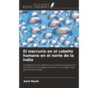 El mercurio en el cabello humano en el norte de la India: Investigación para determinar los perfiles de exposición al mercurio en el cabello humano en una región terai del norte de la India.
