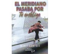 EL MERIDIANO PASABA POR TU OMBLIGO