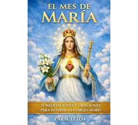 El Mes de María: 31 meditaciones, ejemplos y oraciones para honrar a la Virgen María