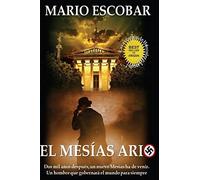 El Mesias Ario: Dos mil años después, un nuevo Mesías ha de venir. Un hombre ario que gobernará el mundo para siempre