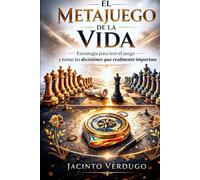 EL METAJUEGO DE LA VIDA: Estrategia para leer el juego y tomar las decisiones que realmente importan