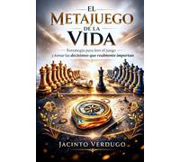 EL METAJUEGO DE LA VIDA: Estrategia para leer el juego y tomar las decisiones que realmente importan