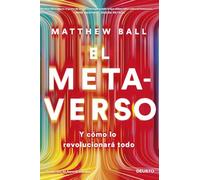 El metaverso: Y cómo lo revolucionará todo (Deusto)