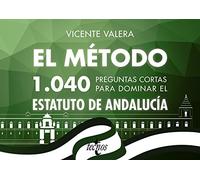 El método.1040 preguntas cortas para dominar el Estatuto de Andalucía (Derecho - Práctica Jurídica)