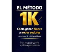 EL MÉTODO 1K Cómo ganar dinero en redes sociales con menos de 1.000 seguidores: Sistema paso a paso para monetizar Instagram, TikTok y YouTube usando ... y servicios online (NEGOCIOS FINANCIEROS)