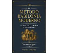 El Método Babilonia Moderno: 7 Pasos Para Dominar Tu Dinero Hoy