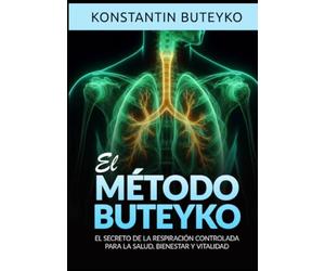 El Método Buteyko: El secreto de la respiración controlada para la salud, bienestar y vitalidad