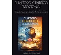 EL MÉTODO CIENTÍFICO EMOCIONAL: Cómo observar, comprender y transformar tus emociones