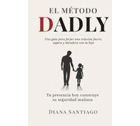 El Método Dadly: La guía práctica para construir una relación fuerte, segura y duradera con tu hija