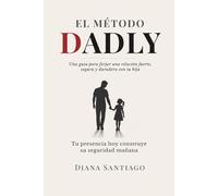 El Método Dadly: La guía practica para construir una relación fuerte, segura y duradera con tu hija