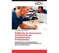 El Método de Casos para el Desarrollo de Competencias Profesionales: Una Experiencia en la Benemérita y Centenaria Escuela Normal del Estado de San Luis Potosí, México