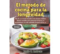 El método de cocina para la longevidad: Más de 120 recetas basadas en la ciencia y hábitos diarios sencillos para potenciar la fuerza, el metabolismo y la vida saludable después de los 40