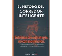 EL MÉTODO DEL CORREDOR INTELIGENTE: Entrenar con estrategia, no con motivación Una guía completa para corredores principiantes e intermedios