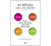 El método del Dr. Neira: Cuatro pasos saludables para vivir más y mejor (Bienestar, salud y vida sana)
