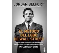 El método del Lobo de Wall Street: Cómo vender todo lo que te propongas maximizando tu capacidad de persuasión, influencia y éxito (Empresa y Talento)