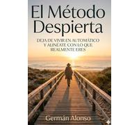 EL MÉTODO DESPIERTA: Deja de vivir en automático y Alineate con lo que realmente eres (PROYECTO DESPIERTA)