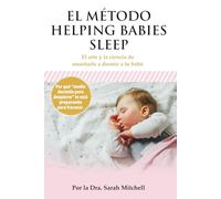 El método Helping Babies Sleep: El arte y la ciencia de enseñarle a dormir a tu bebé