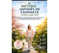 El método japonés de caminata curativa súper fácil: El sencillo plan de caminata de 28 días para aumentar la energía, mejorar la movilidad, reducir el ... un envejecimiento saludable, paso a paso.