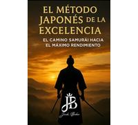 EL MÉTODO JAPONÉS DE LA EXCELENCIA: EL CAMINO SAMURÁI HACIA EL MÁXIMO RENDIMIENTO