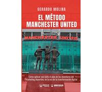 El Método Manchester United: Cómo aplicar con éxito el plan de los inventores del Marketing Deportivo en la era de la transformación digital