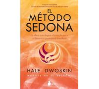EL MÉTODO SEDONA: LA CALVE PARA LOGRAR EL ÉXITO, LA PAZ Y EL BIENESTAR EMOCIONAL DURADERO