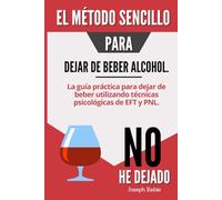 El método sencillo para dejar de beber alcohol: La guía práctica para dejar de beber utilizando técnicas psicológicas de EFT y PNL