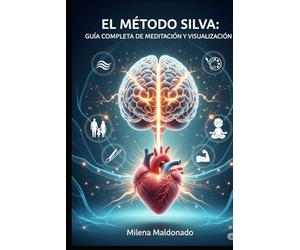 EL MÉTODO SILVA: GUÍA COMPLETA DE MEDITACIÓN Y VISUALIZACIÓN PARA CONTROLAR TU MENTE, REDUCIR EL ESTRÉS Y LOGRAR TUS METAS | NEUROCIENCIA, HISTORIAS DE ÉXITO Y EJERCICIOS PRÁCTICOS