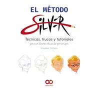 El método Silver: Tecnicas, trucos y tutoriales para un diseño eficaz de personajes (ESPACIO DE DISEÑO)