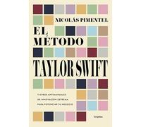 El método Taylor Swift: Y otros antimanuales de innovación extrema para potenciar tu negocio (Crecimiento personal)